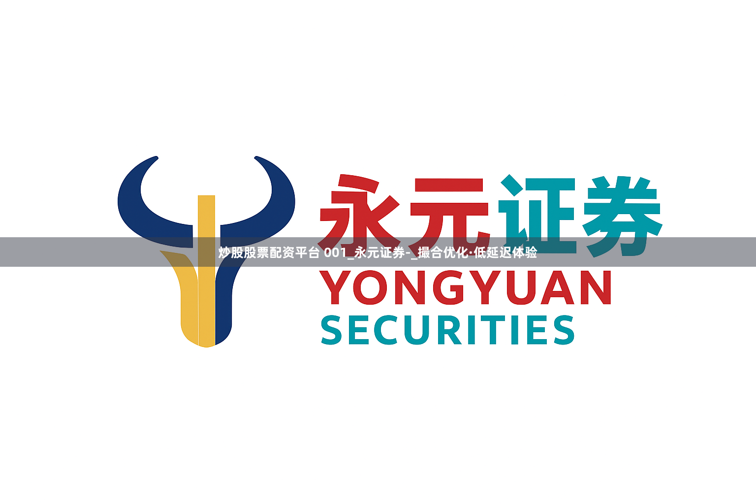 炒股股票配资平台 001_永元证券-_撮合优化·低延迟体验