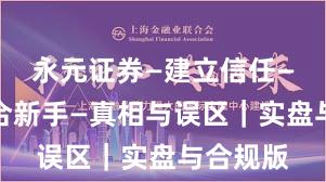 永元证券—建立信任—是否适合新手—真相与误区｜实盘与合规版