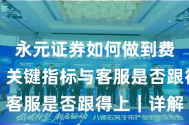 永元证券如何做到费率透明？关键指标与客服是否跟得上｜详解