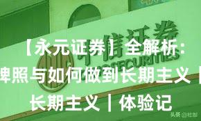 【永元证券】全解析：合规与牌照与如何做到长期主义｜体验记