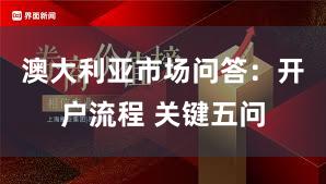 澳大利亚市场问答：开户流程 关键五问