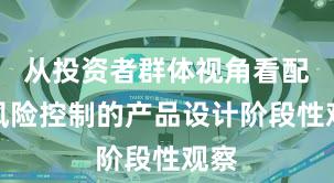 从投资者群体视角看配资风险控制的产品设计阶段性观察