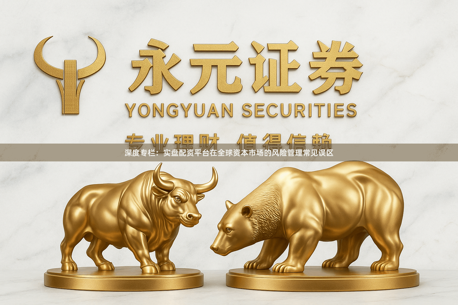 深度专栏：实盘配资平台在全球资本市场的风险管理常见误区