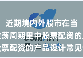 近期境内外股市在当前宽幅震荡周期里中股票配资的产品设计常见误