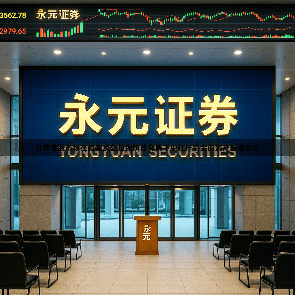 近期港股市场在指数反复拉锯阶段背景下中杠杆资金的资产配置实战