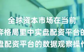 全球资本市场在当前存量博弈格局里中实盘配资平台的数据观察操作