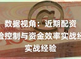 数据视角：近期配资风险控制与资金效率实战经验