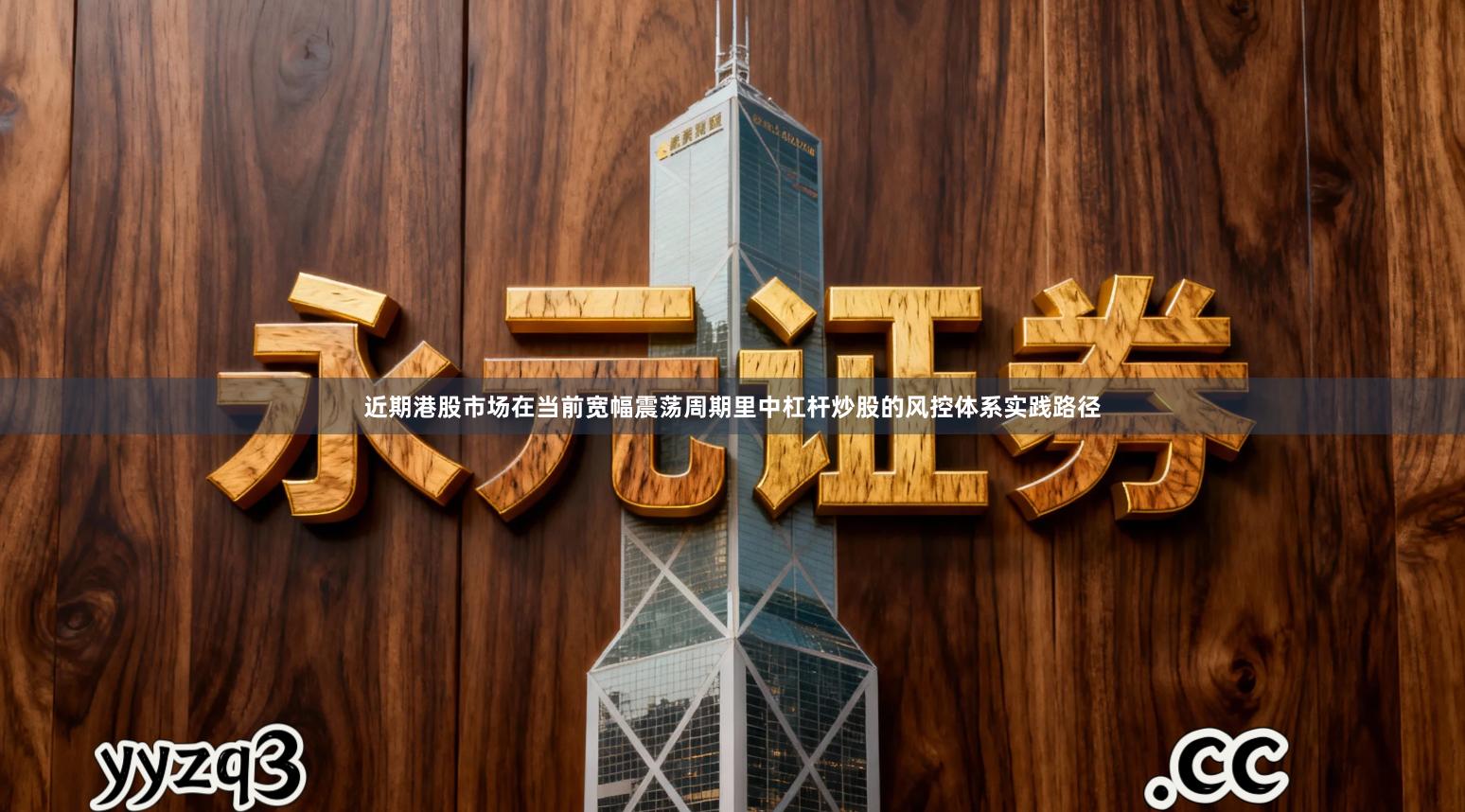 近期港股市场在当前宽幅震荡周期里中杠杆炒股的风控体系实践路径