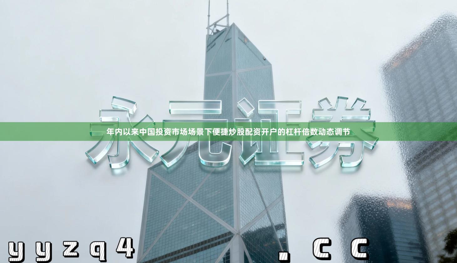 年内以来中国投资市场场景下便捷炒股配资开户的杠杆倍数动态调节