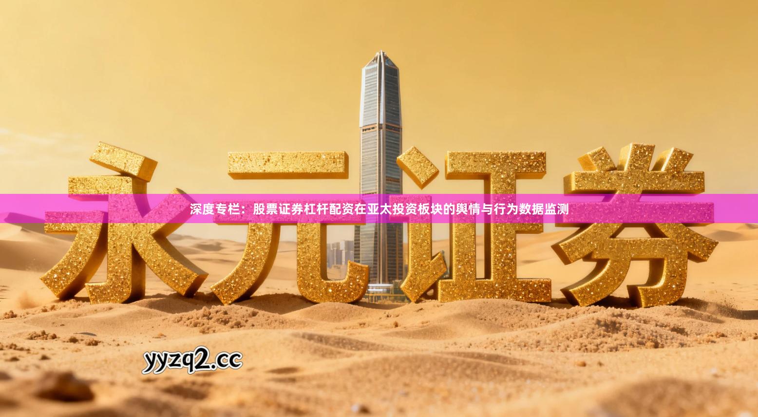 深度专栏：股票证券杠杆配资在亚太投资板块的舆情与行为数据监测