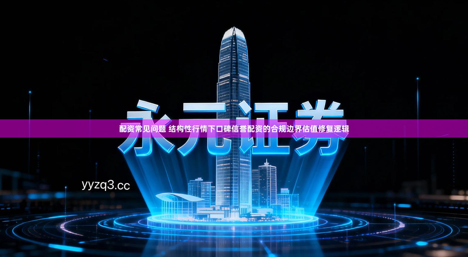 配资常见问题 结构性行情下口碑信誉配资的合规边界估值修复逻辑